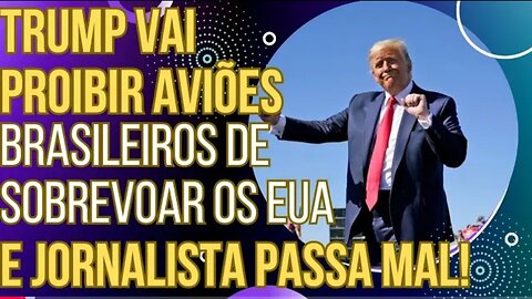 URGENTE: Trump vai proibir aviões brasileiros de sobrevoar os EUA e jornalista passa mal!