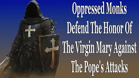 Oppressed Monks Defend The Honor Of The Virgin Mary Against The Pope's Attacks