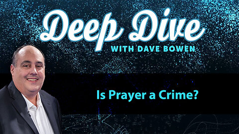 Is PRAYER a CRIME? | Deep Dive with Dave Bowen