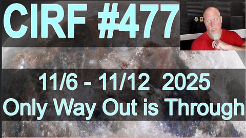 CIRF #477 Only Way Out is Through! 11/6 - 11/12 2025
