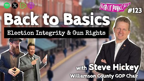Patriot Punkcast #123 - Back to Basics: Gun Rights & Election Integrity w/ Steve Hickey
