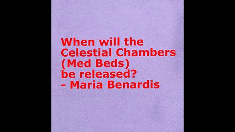 When will the celestial chambers (med beds) be released? -Maria Benardis