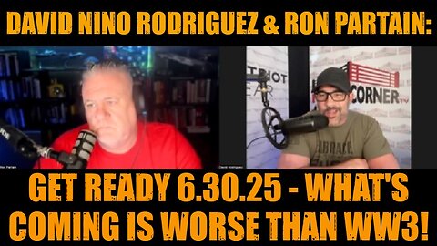 David Nino Rodriguez & Ron Partain: Get Ready 6.30.25 - What's Coming Is Worse Than WW3!