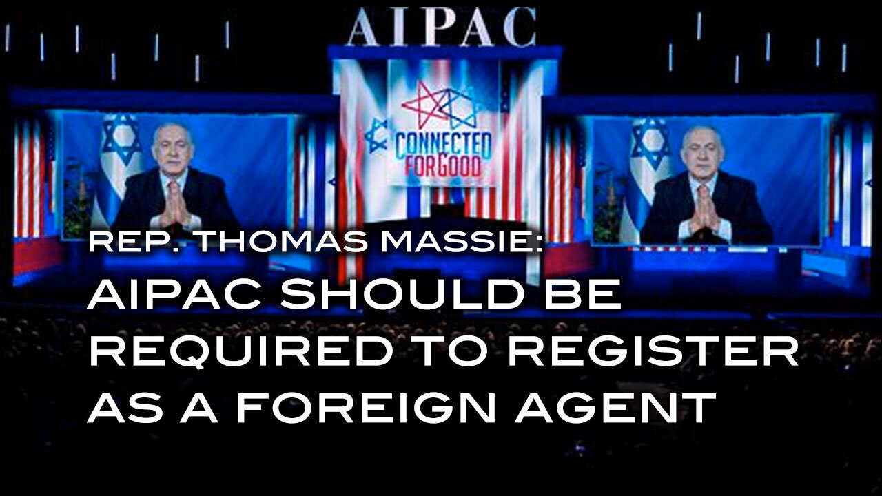 Rep. Thomas Massie: AIPAC Should Be Required to Register As A Foreign Agent
