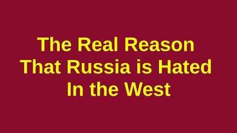 The Real Reason the West Hates Russia