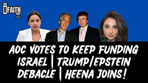 AOC VOTES TO KEEP FUNDING ISRAEL | TRUMP/EPSTEIN DEBACLE | HEENA JOINS!