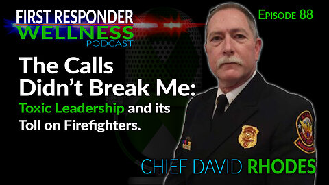 88 - The Calls Didn't Break Me: Toxic Leadership and its Toll - with Chief David Rhodes