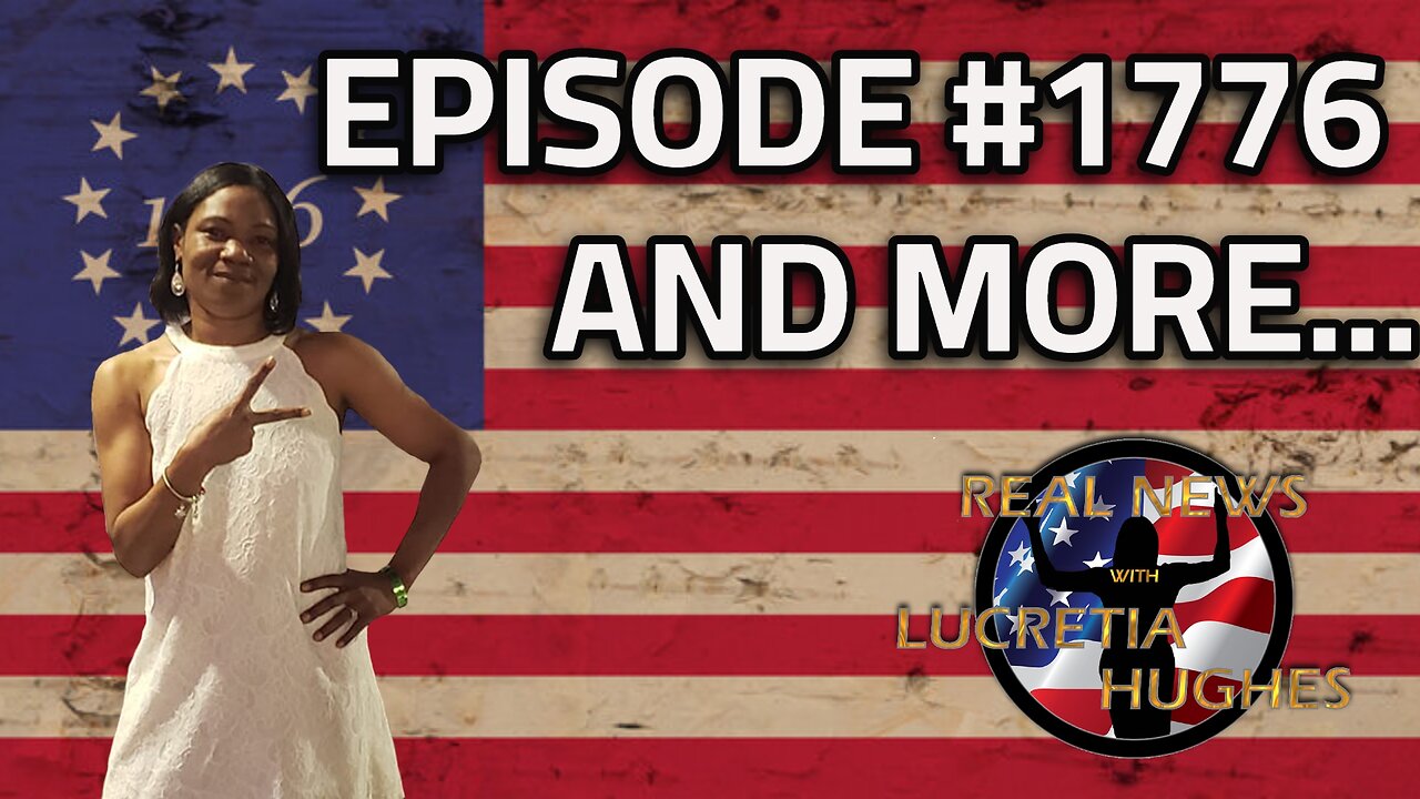 Episode 1776 And More... Real News with Lucretia Hughes