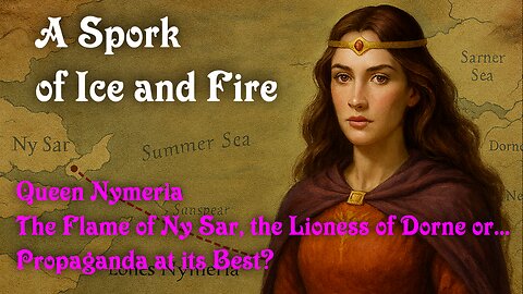 Queen Nymeria – The Flame of Ny Sar, the Lioness of Dorne or Propaganda at its Best?