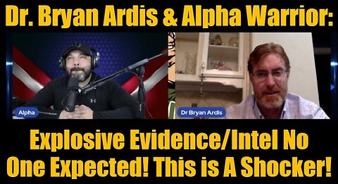 Dr. Bryan Ardis & Alpha Warrior: Explosive Evidence/Intel No One Expected! This is A Shocker!