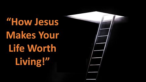Aug 24/25 | How Jesus Makes Your Life Worth Living