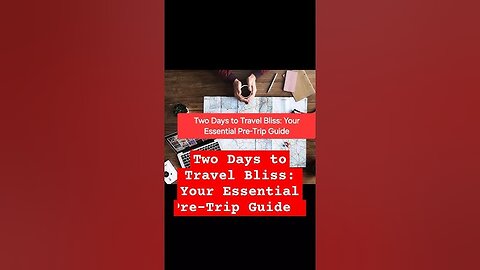 Two Days to Travel Bliss: Your Essential Pre-Trip Guide