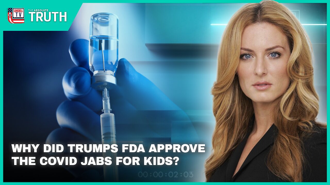 THE ABSOLUTE TRUTH - WHY DID TRUMP'S FDA APPROVE THE COVID JABS FOR KIDS?