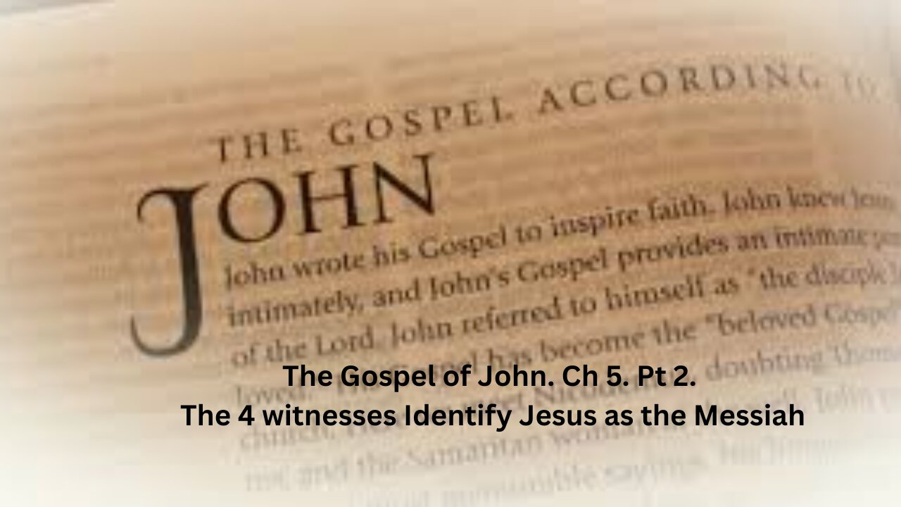 The Gospel of John. Ch 5. Pt 2. The 4 witnesses Identify Jesus as the Messiah.