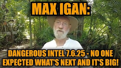 Max Igan: Dangerous Intel 7.6.25 - No One Expected What's Next and it's Big!