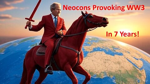 Neocons Provoking WW3 In 7 Years!