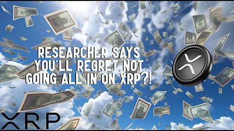 Researcher Says You'll REGRET NOT GOING ALL IN ON XRP?!