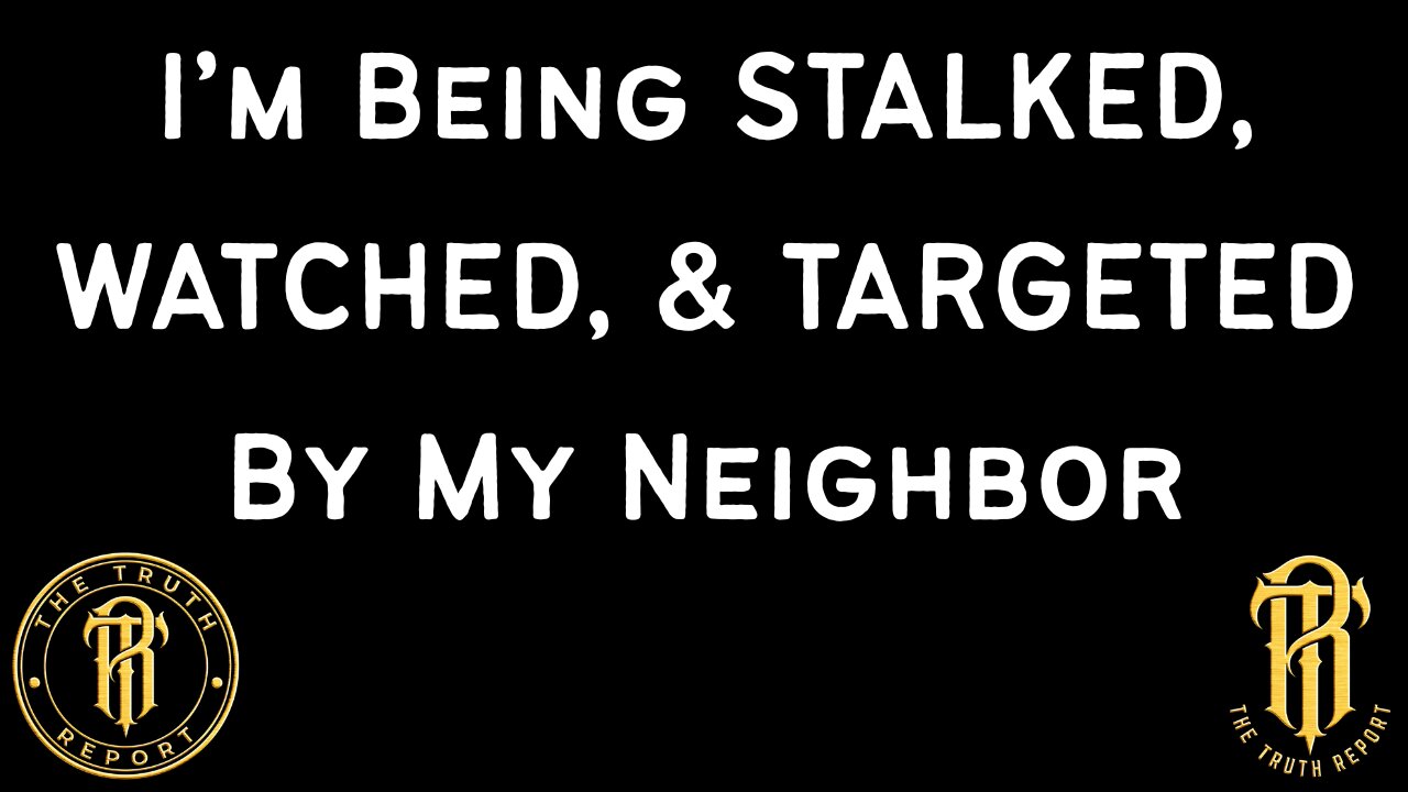 I'm Being STALKED, WATCHED, & TARGETED By My Neighbor