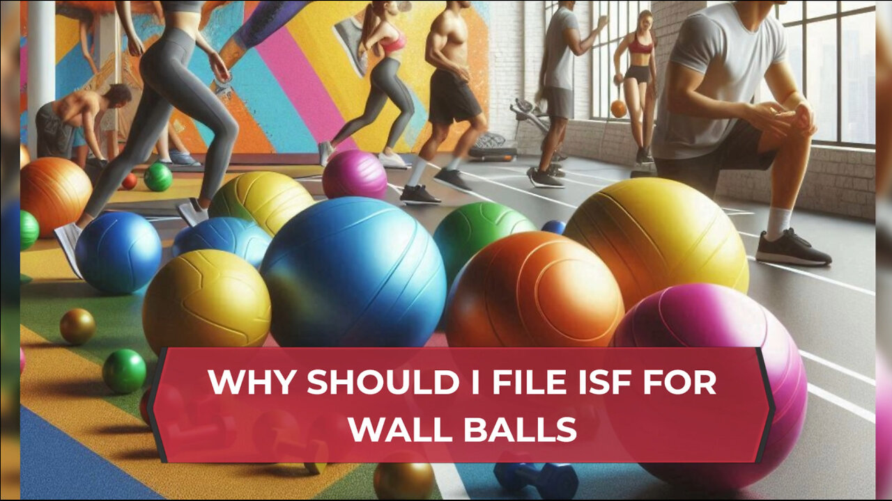 Why Should I File ISF For Wall Balls