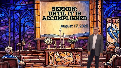 Sermon: Until It Is Accomplished