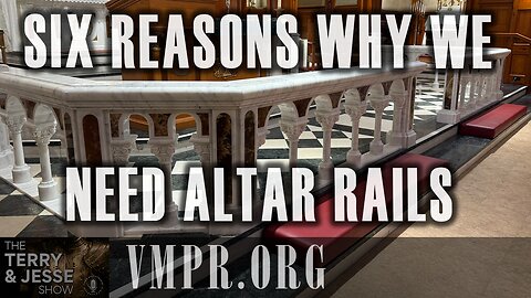 23 May 25, The Terry & Jesse Show: Six Reasons Why We Need Altar Rails