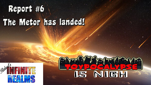 Toypocalypse Report 6: The Meteor has landed.