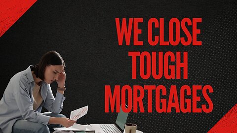 We Close Tough Mortgages