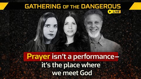 Prayer Isn’t a Performance — It’s Where We Meet God | Gathering of the Dangerous