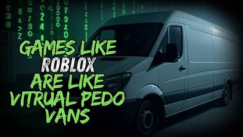 Warning To Parents: Games Like Roblox Are Virtual Pedo Vans Snatching Your Children