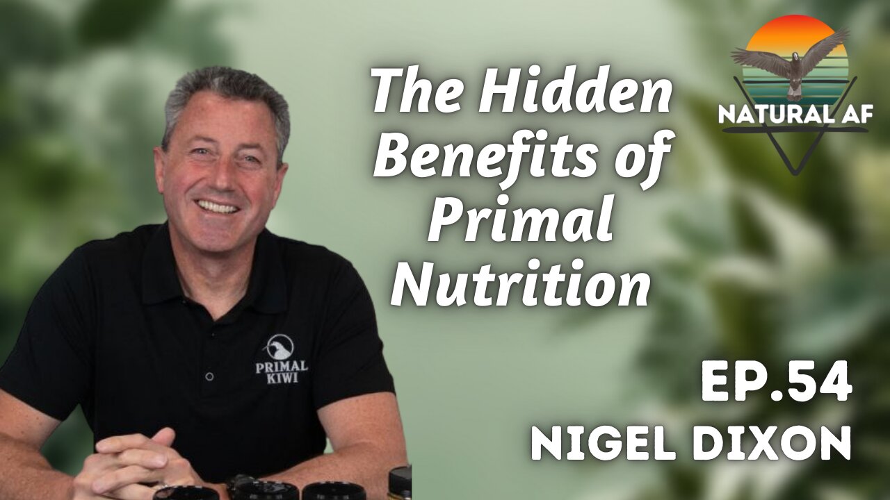 Ep. 54: Nigel Dixon | The Hidden Benefits of Primal Nutrition