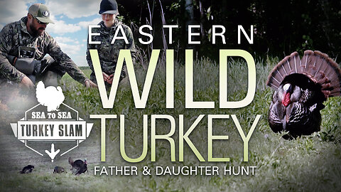 Last Chance for the Elusive Eastern Wild Turkey – Father and Daughter Hunt