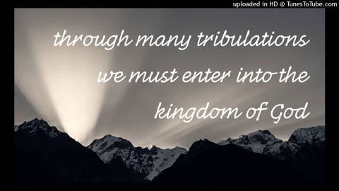 through many tribulations we must enter into the kingdom of God