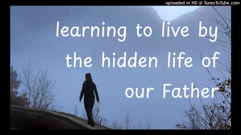learning to live by the hidden life of our Father