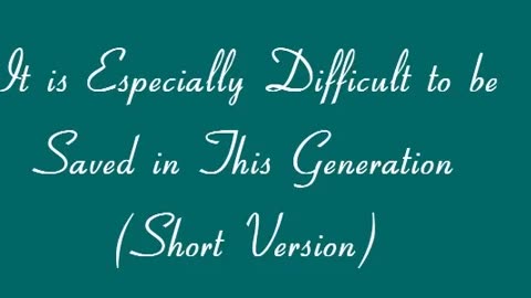 It is Especially Difficult to be Saved in This Generation (Short Version)
