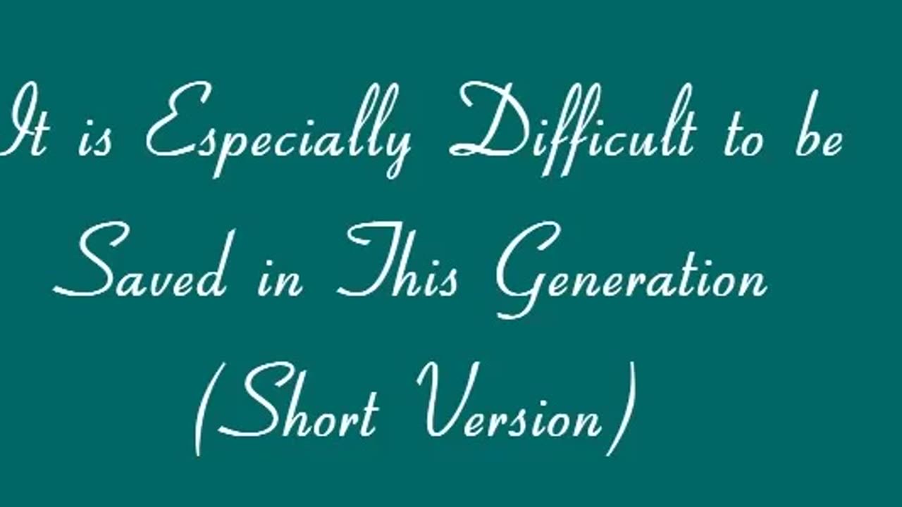 It is Especially Difficult to be Saved in This Generation (Short Version)
