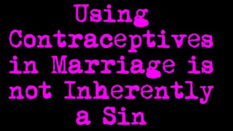 Using Contraceptives in Marriage is not Inherently a Sin