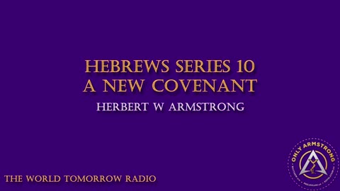 The World Tomorrow Radio- Hebrews Series 10: A New Covenant