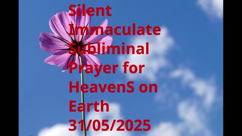 Silent Immaculate Subliminal Prayer for HeavenS on Earth 31 05 2025