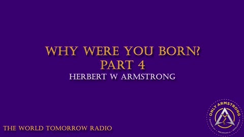 The World Tomorrow Radio: Why Were You Born? Part 4
