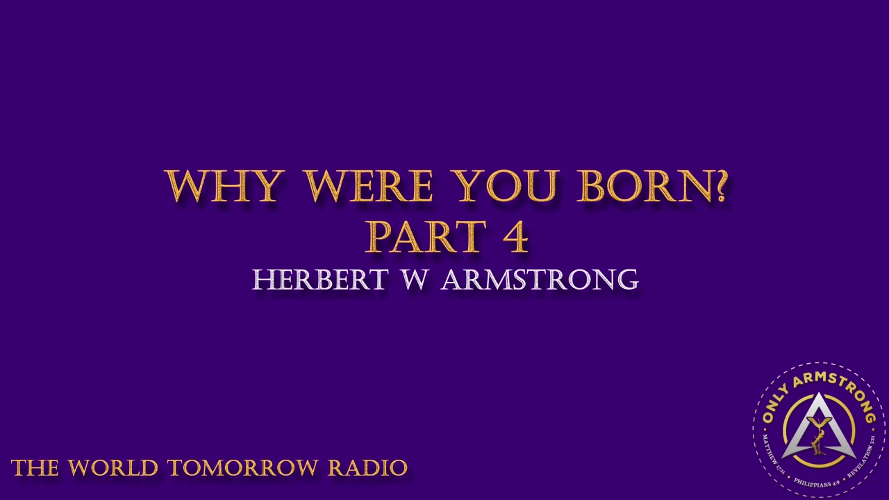 The World Tomorrow Radio: Why Were You Born? Part 4