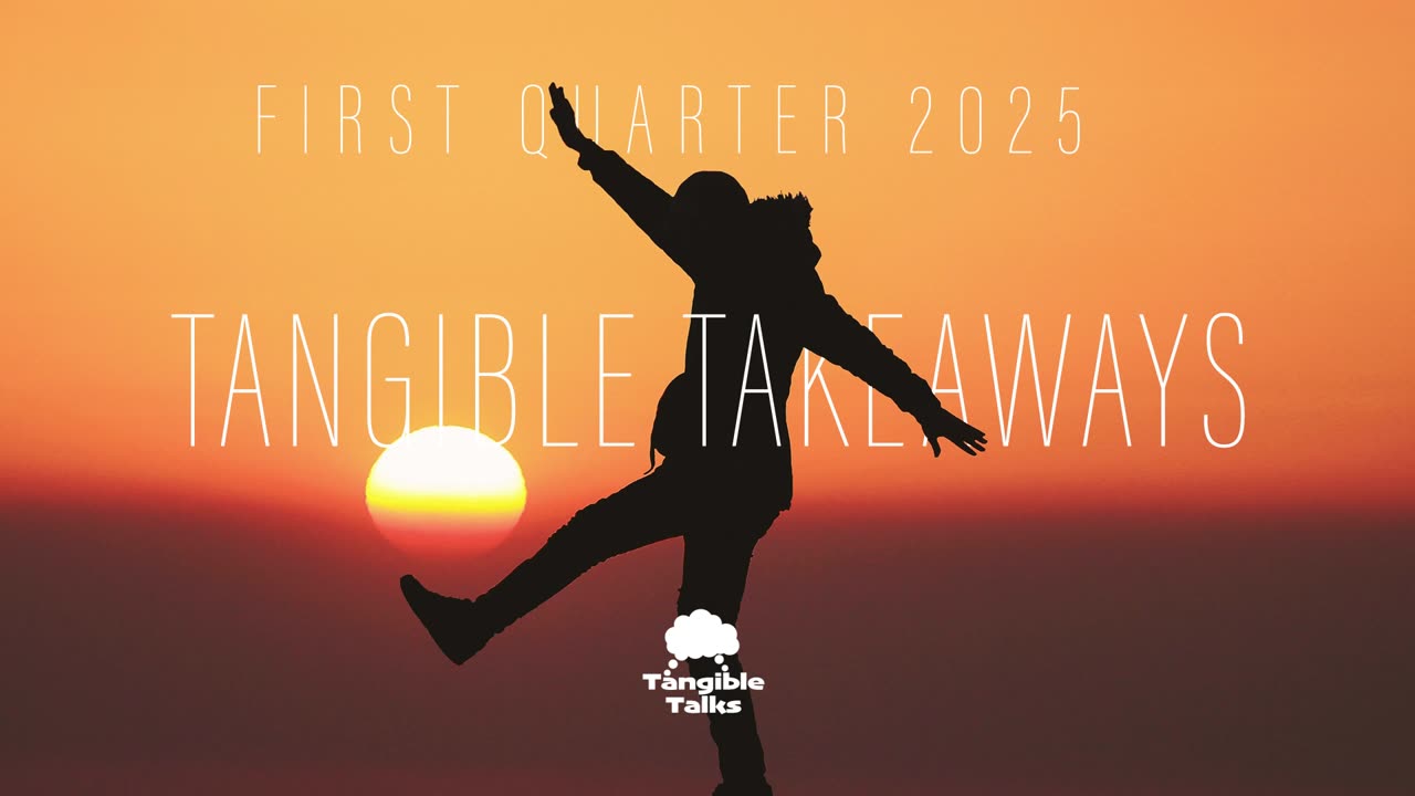 Tangible Takeaways Quarter 1 2025