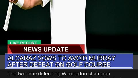 Alcaraz Vows to Avoid Murray After Defeat on Golf