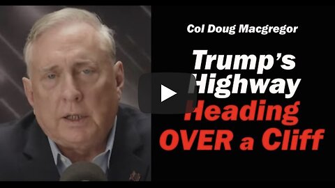 Col Doug Macgregor: Trump's Highway: Heading OVER a CLIFF