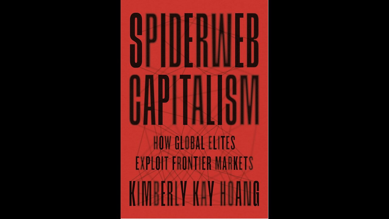 Spiderweb Capitalism: How Global Elites Exploit Frontier Markets with Author Kimberly Kay Hoang