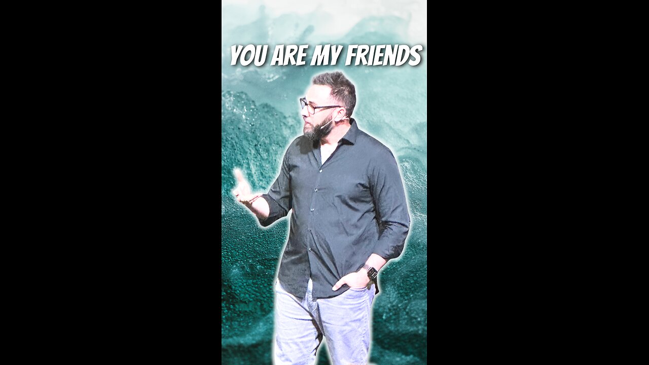 You are my friends