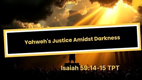 Yahweh's Justice Amidst Darkness -- Isaiah 59:14-15 TPT