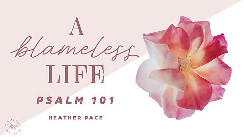 A Blameless Life (Psalm 101) | Women's Bible Study | Heather Pace