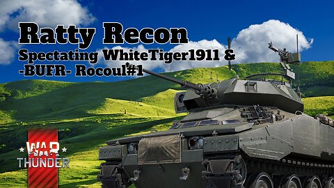 Ratty Recon - War Thunder - Spectating WhiteTiger1911 &-BUFR- Rocoul#1