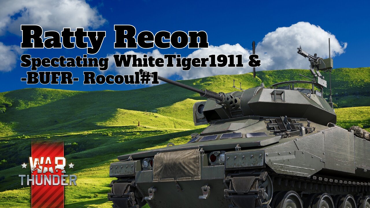 Ratty Recon - War Thunder - Spectating WhiteTiger1911 &-BUFR- Rocoul#1