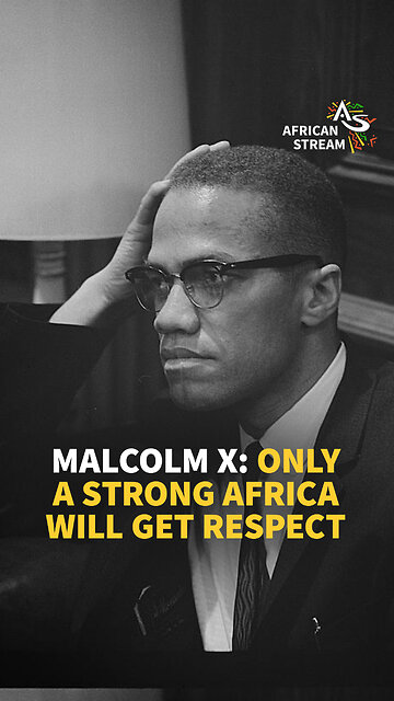 MALCOLM X: ONLY A STRONG AFRICA WILL GET RESPECT